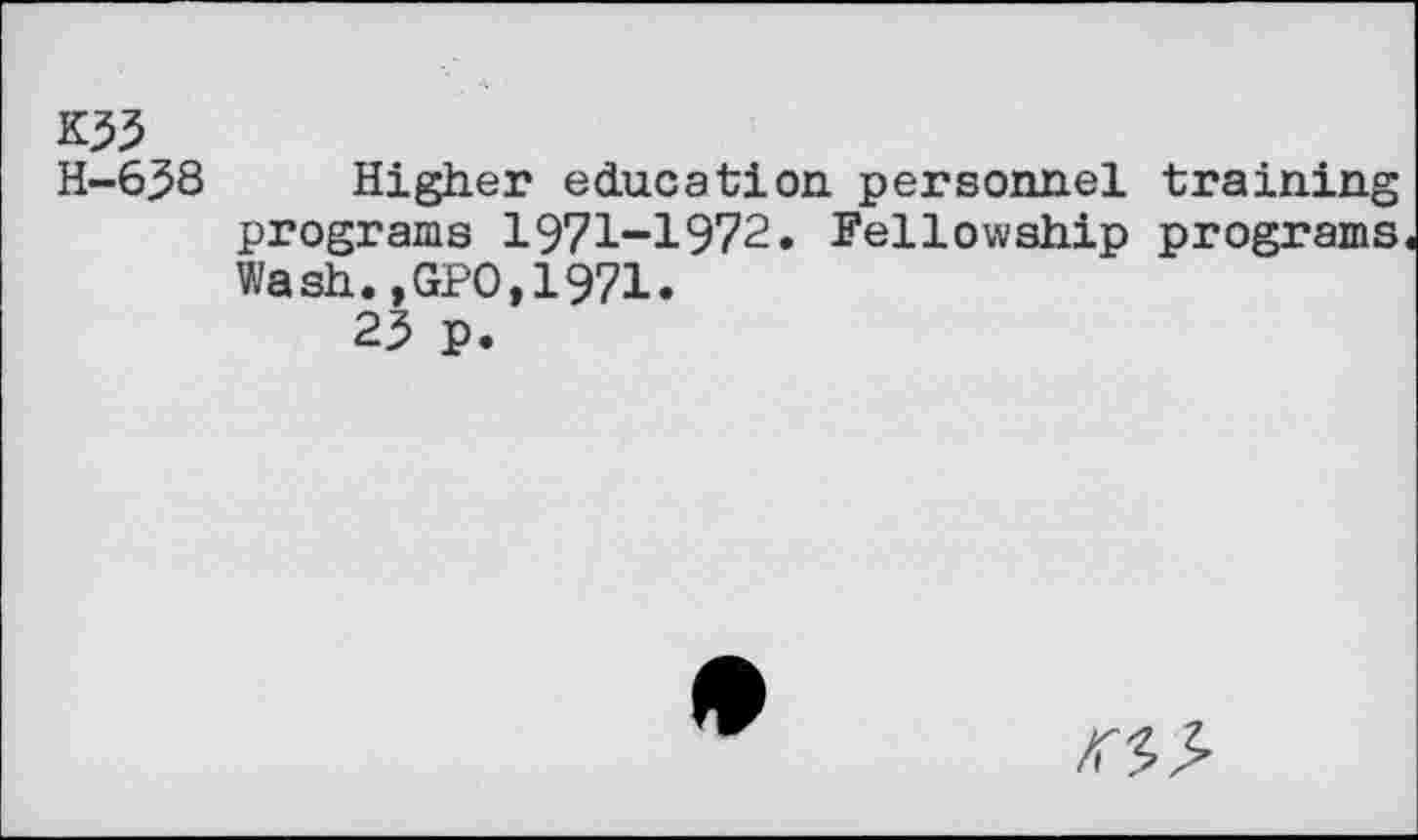 ﻿K53
H-658 Higher education personnel training programs 1971-1972. Fellowship programs Wash.,GPO,1971.
25 p.
